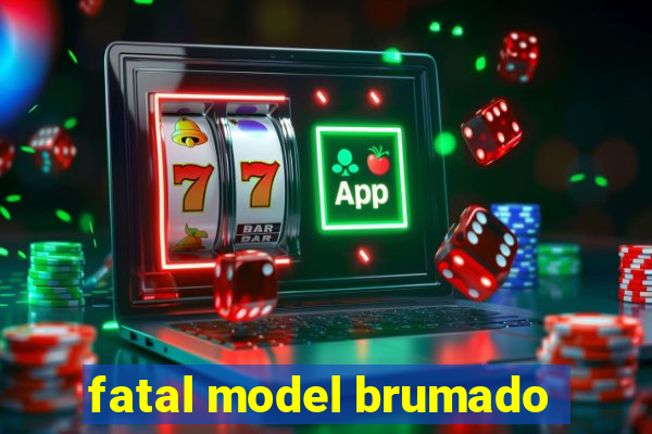 fatal model brumado